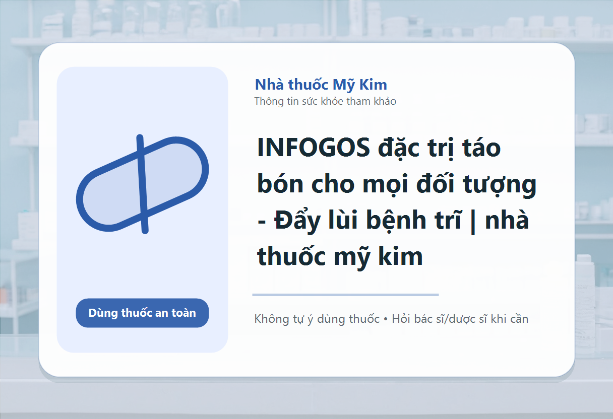 INFOGOS đặc trị táo bón cho mọi đối tượng - Đẩy lùi bệnh trĩ | nhà thuốc mỹ kim