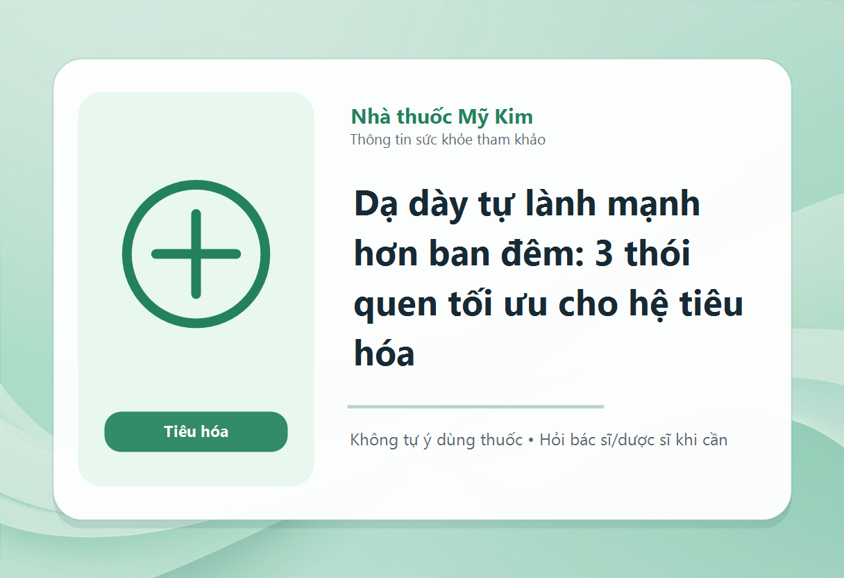 Dạ dày tự lành mạnh hơn ban đêm: 3 thói quen tối ưu cho hệ tiêu hóa