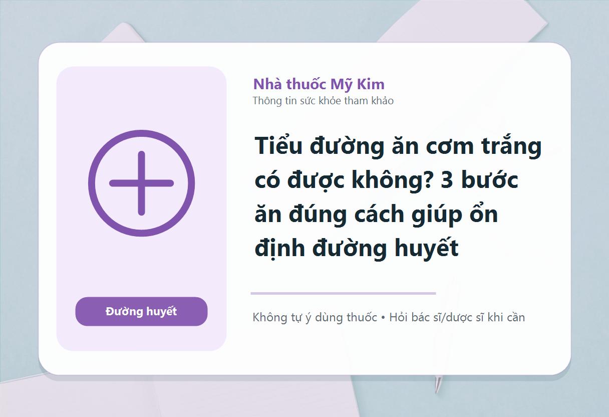 Tiểu đường ăn cơm trắng có được không? 3 bước ăn đúng cách giúp ổn định đường huyết