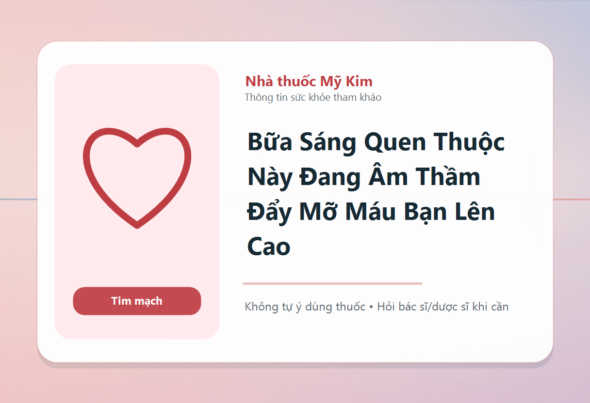 Bữa Sáng Quen Thuộc Này Đang Âm Thầm Đẩy Mỡ Máu Bạn Lên Cao