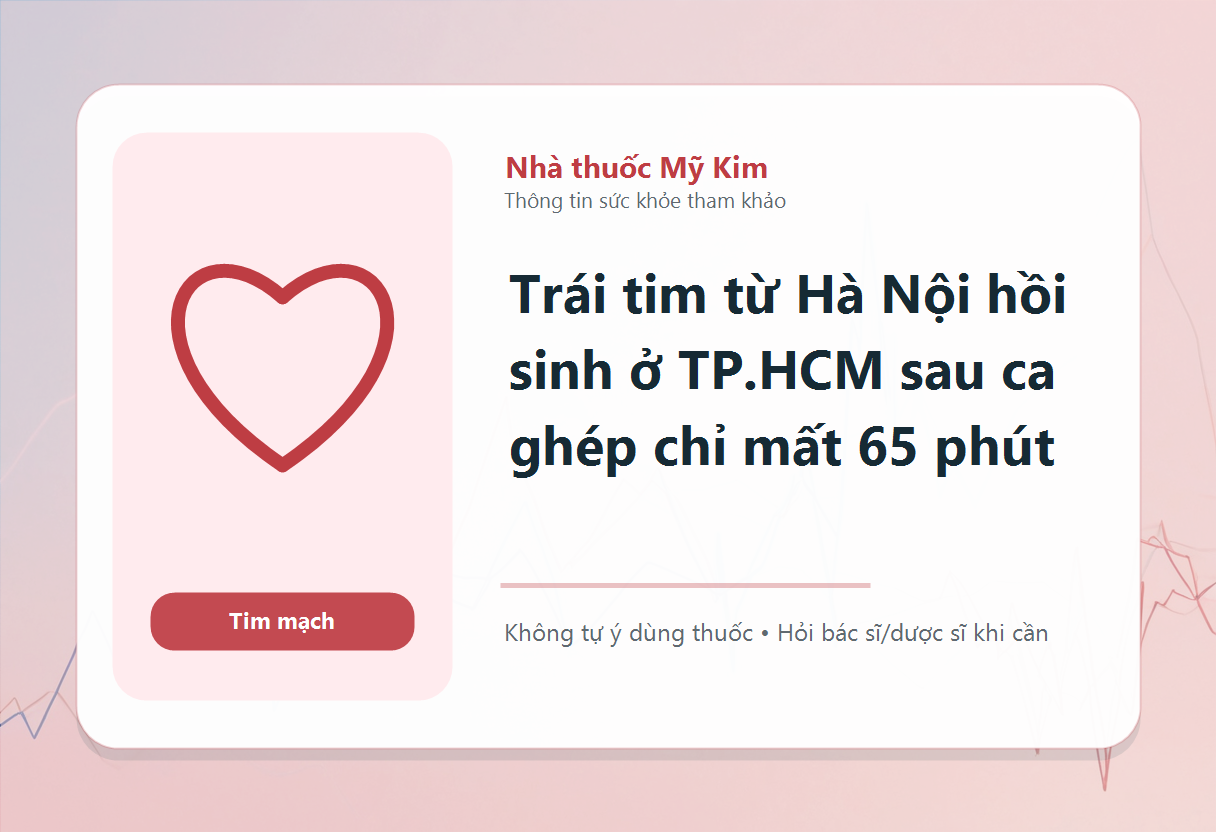 Trái tim từ Hà Nội hồi sinh ở TP.HCM sau ca ghép chỉ mất 65 phút