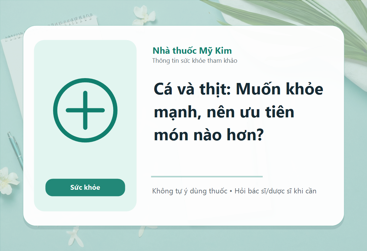 Cá và thịt: Muốn khỏe mạnh, nên ưu tiên món nào hơn?