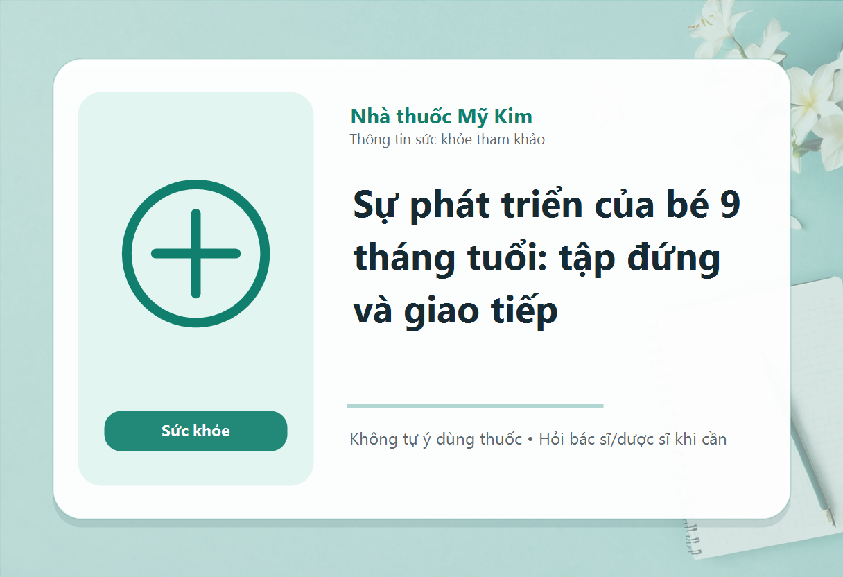 Sự phát triển của bé 9 tháng tuổi: tập đứng và giao tiếp