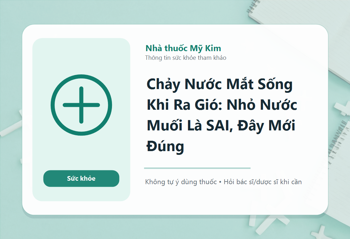Chảy Nước Mắt Sống Khi Ra Gió: Nhỏ Nước Muối Là SAI, Đây Mới Đúng