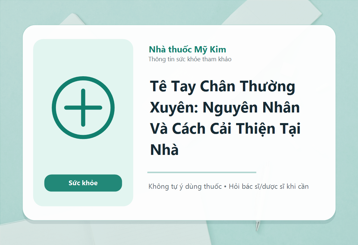 Tê Tay Chân Thường Xuyên: Nguyên Nhân Và Cách Cải Thiện Tại Nhà