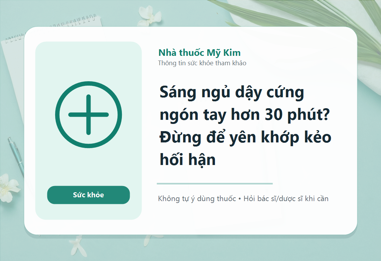 Sáng ngủ dậy cứng ngón tay hơn 30 phút? Đừng để yên khớp kẻo hối hận