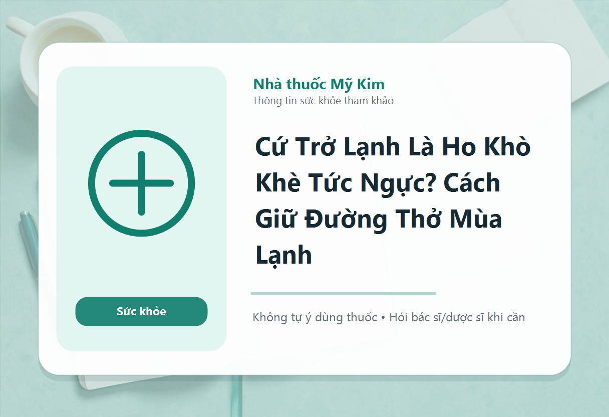 Cứ Trở Lạnh Là Ho Khò Khè Tức Ngực? Cách Giữ Đường Thở Mùa Lạnh