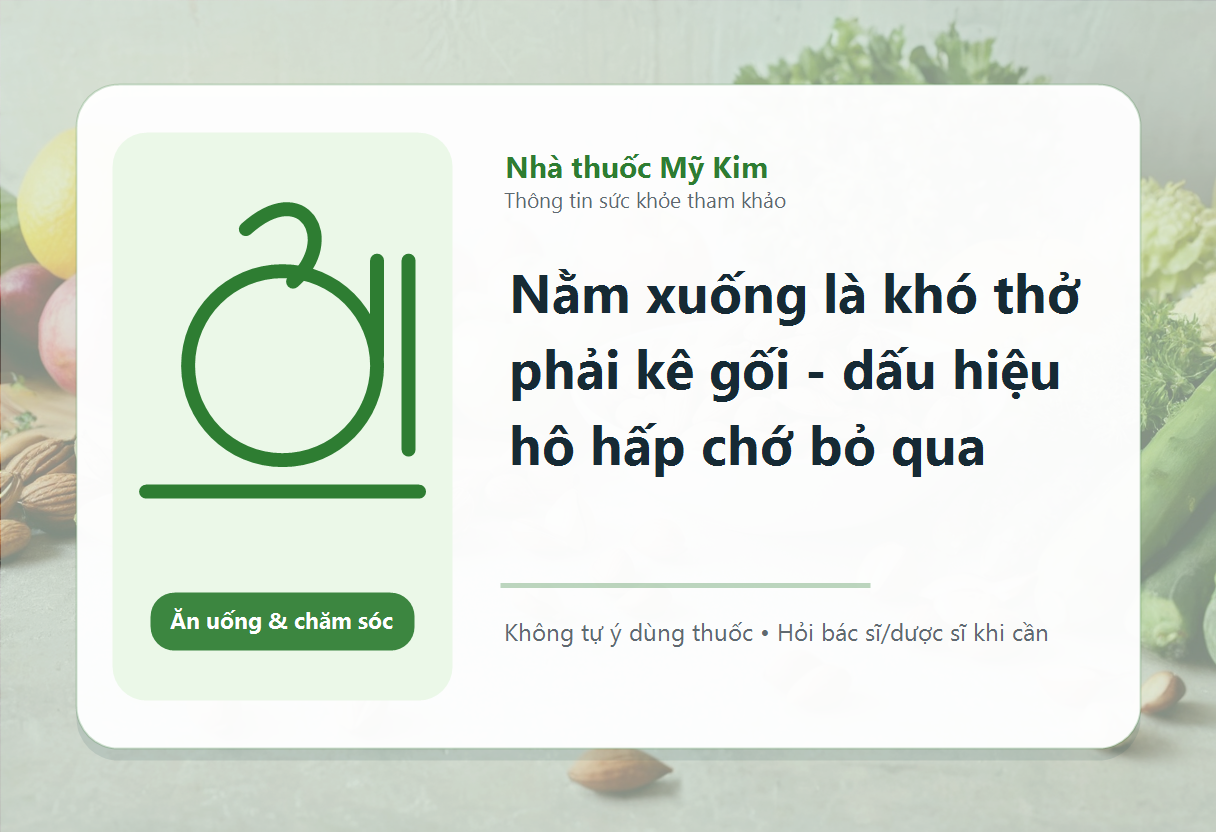 Nằm xuống là khó thở phải kê gối - dấu hiệu hô hấp chớ bỏ qua