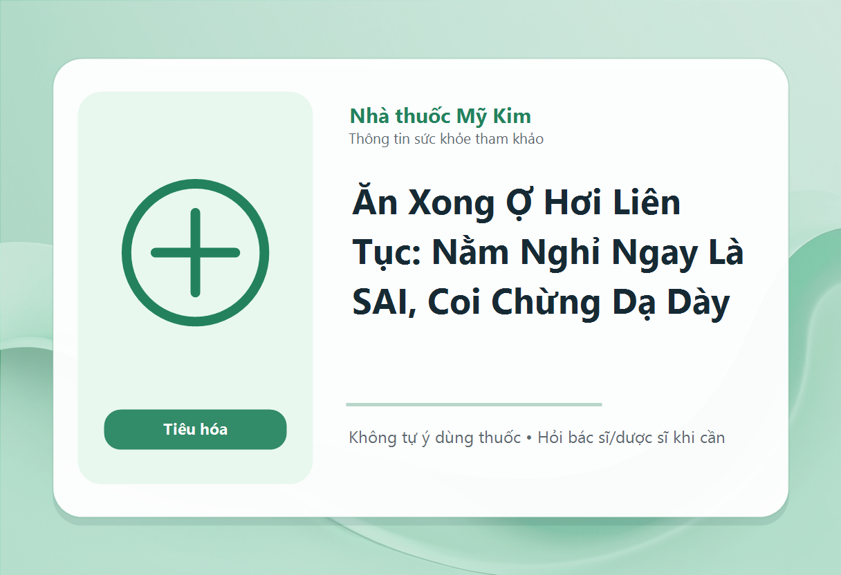 Ăn Xong Ợ Hơi Liên Tục: Nằm Nghỉ Ngay Là SAI, Coi Chừng Dạ Dày