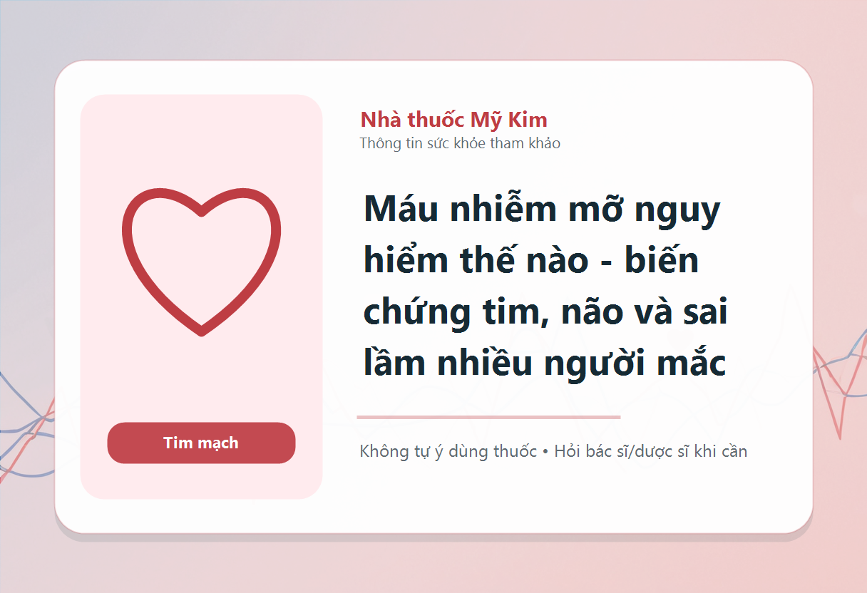 Máu nhiễm mỡ nguy hiểm thế nào - biến chứng tim, não và sai lầm nhiều người mắc