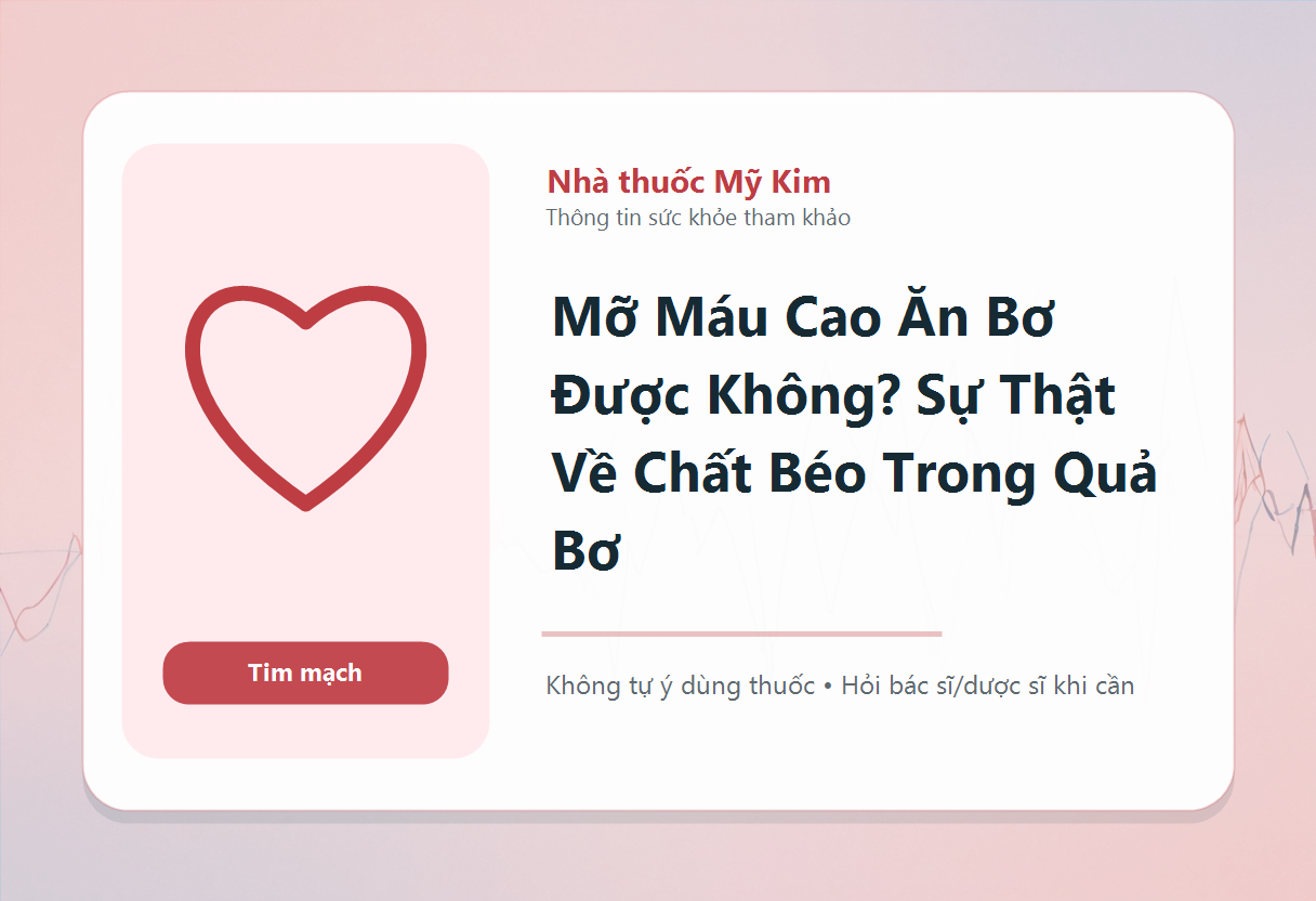 Mỡ Máu Cao Ăn Bơ Được Không? Sự Thật Về Chất Béo Trong Quả Bơ