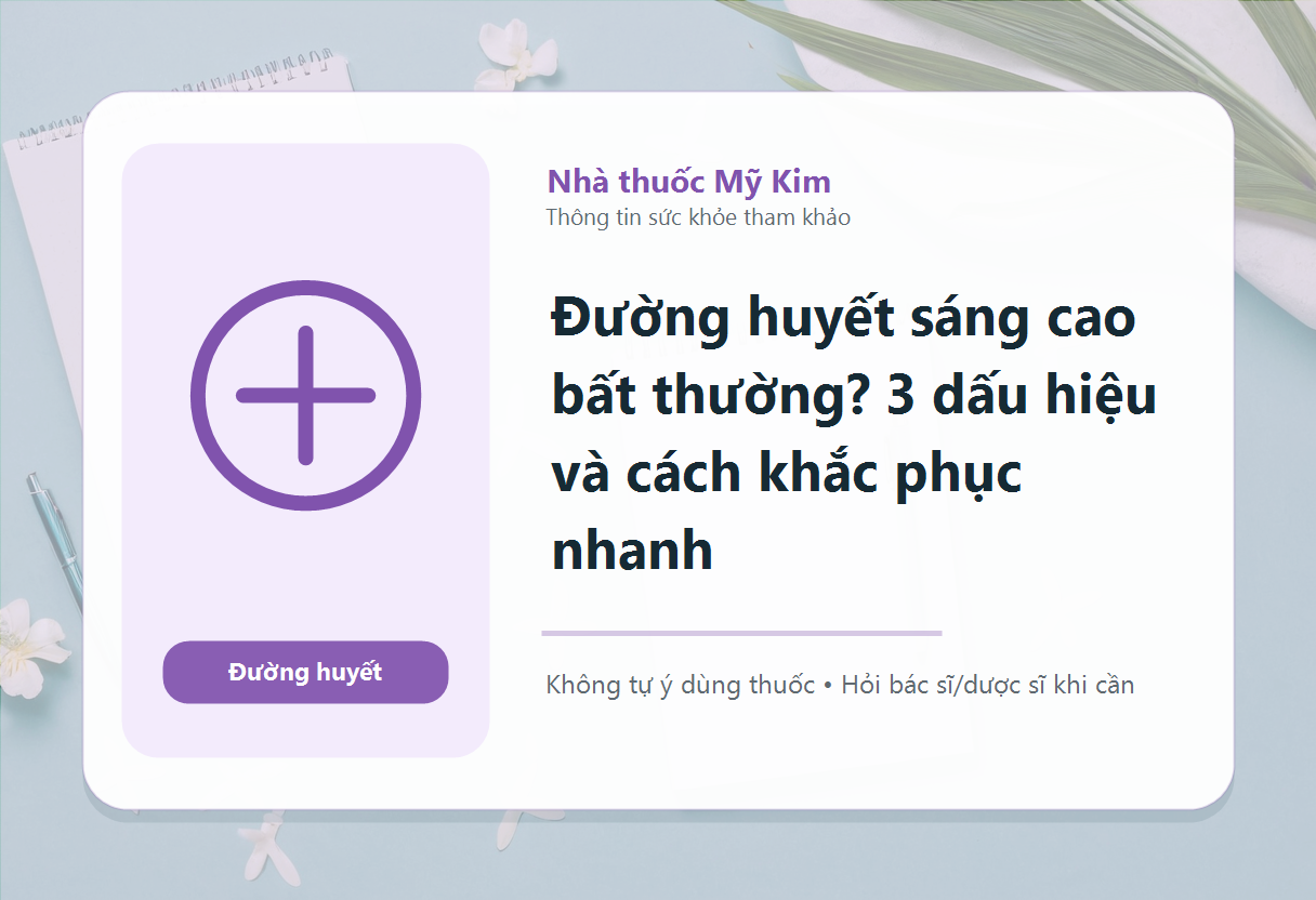 Đường huyết sáng cao bất thường? 3 dấu hiệu và cách khắc phục nhanh