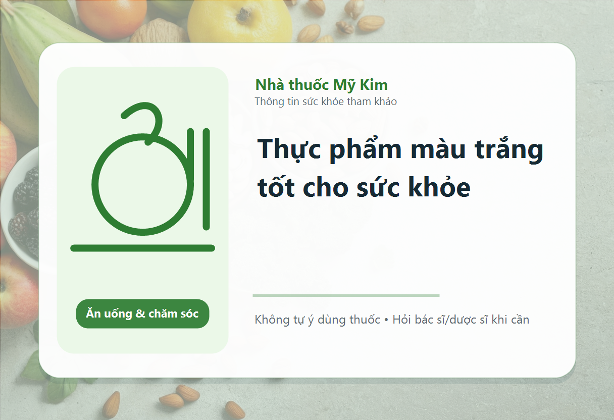 Thực phẩm màu trắng tốt cho sức khỏe