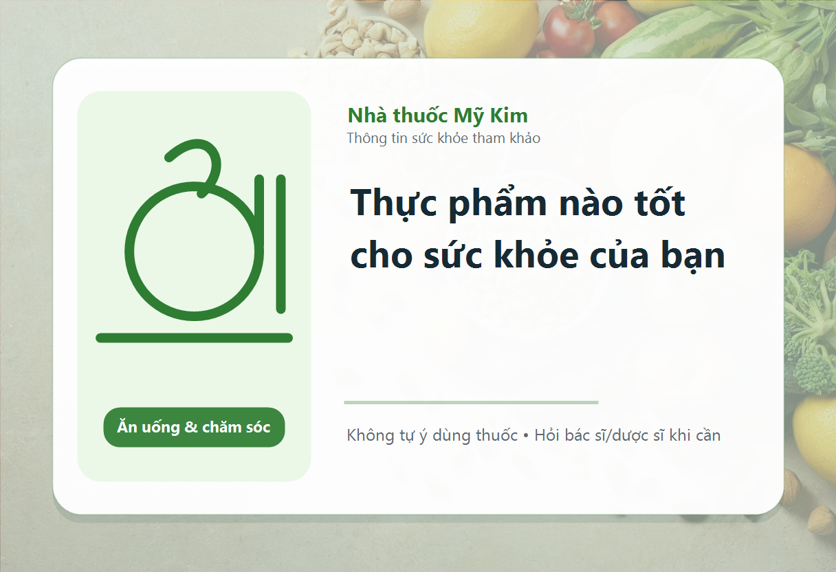 Thực phẩm nào tốt cho sức khỏe của bạn
