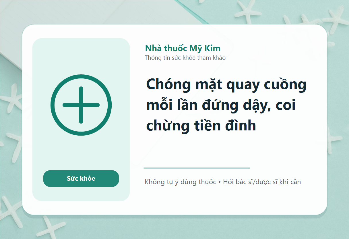Chóng mặt quay cuồng mỗi lần đứng dậy, coi chừng tiền đình