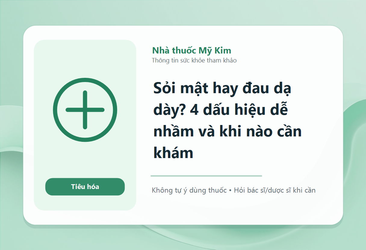 Sỏi mật hay đau dạ dày? 4 dấu hiệu dễ nhầm và khi nào cần khám