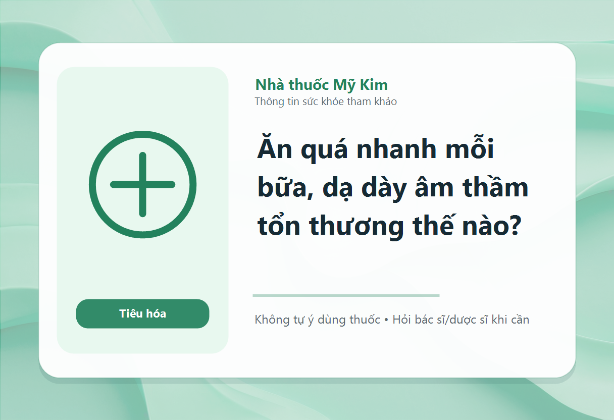 Ăn quá nhanh mỗi bữa, dạ dày âm thầm tổn thương thế nào?