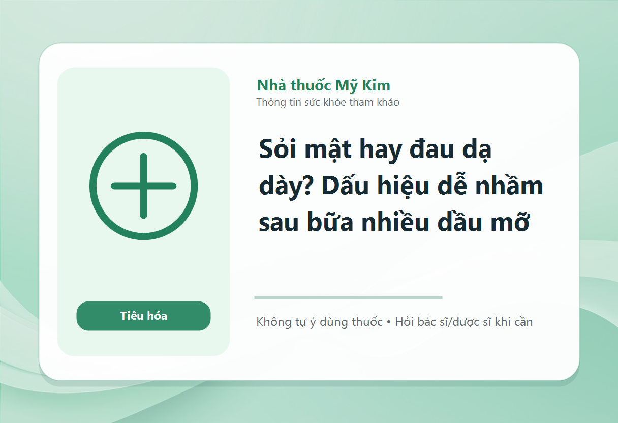 Sỏi mật hay đau dạ dày? Dấu hiệu dễ nhầm sau bữa nhiều dầu mỡ