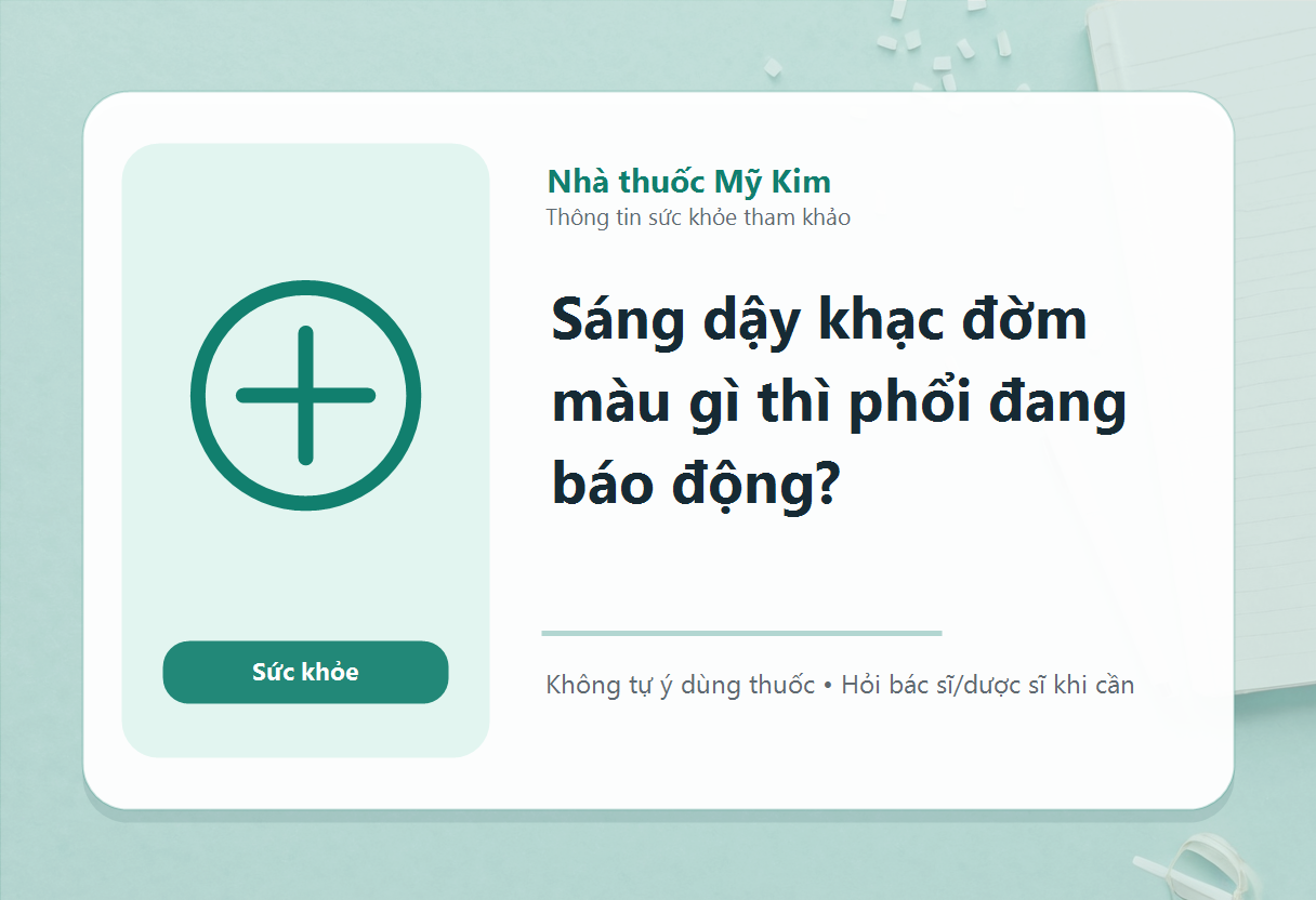 Sáng dậy khạc đờm màu gì thì phổi đang báo động?