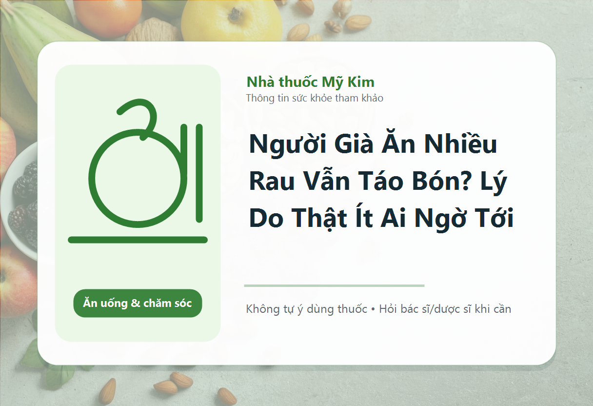 Người Già Ăn Nhiều Rau Vẫn Táo Bón? Lý Do Thật Ít Ai Ngờ Tới