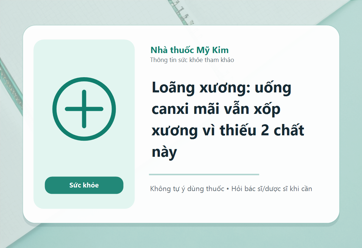 Loãng xương: uống canxi mãi vẫn xốp xương vì thiếu 2 chất này