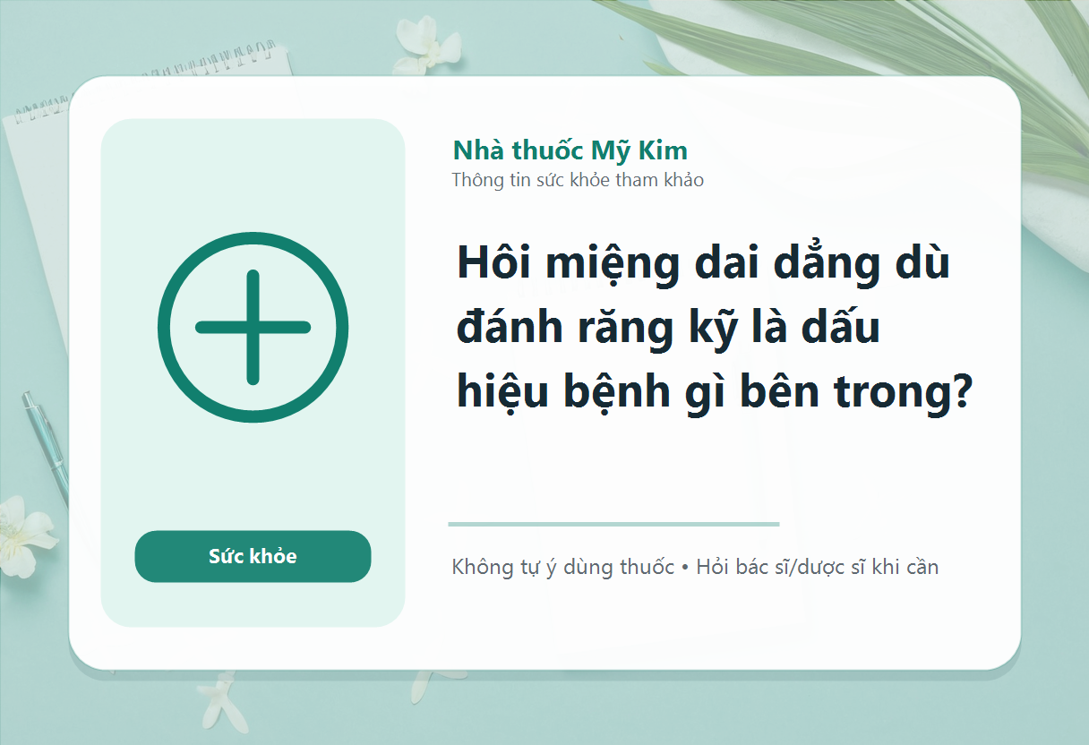 Hôi miệng dai dẳng dù đánh răng kỹ là dấu hiệu bệnh gì bên trong?