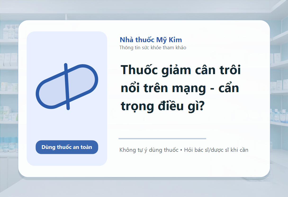 Thuốc giảm cân trôi nổi trên mạng - cẩn trọng điều gì?