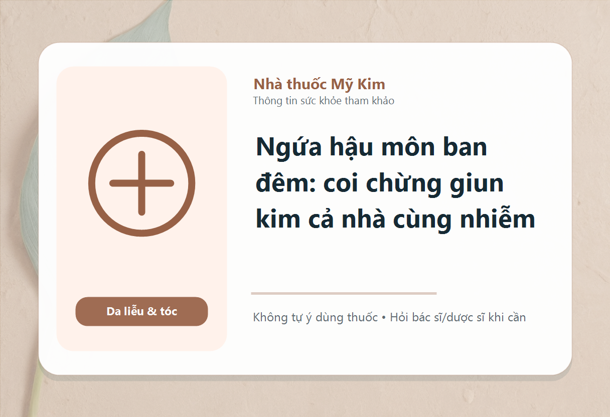 Ngứa hậu môn ban đêm: coi chừng giun kim cả nhà cùng nhiễm