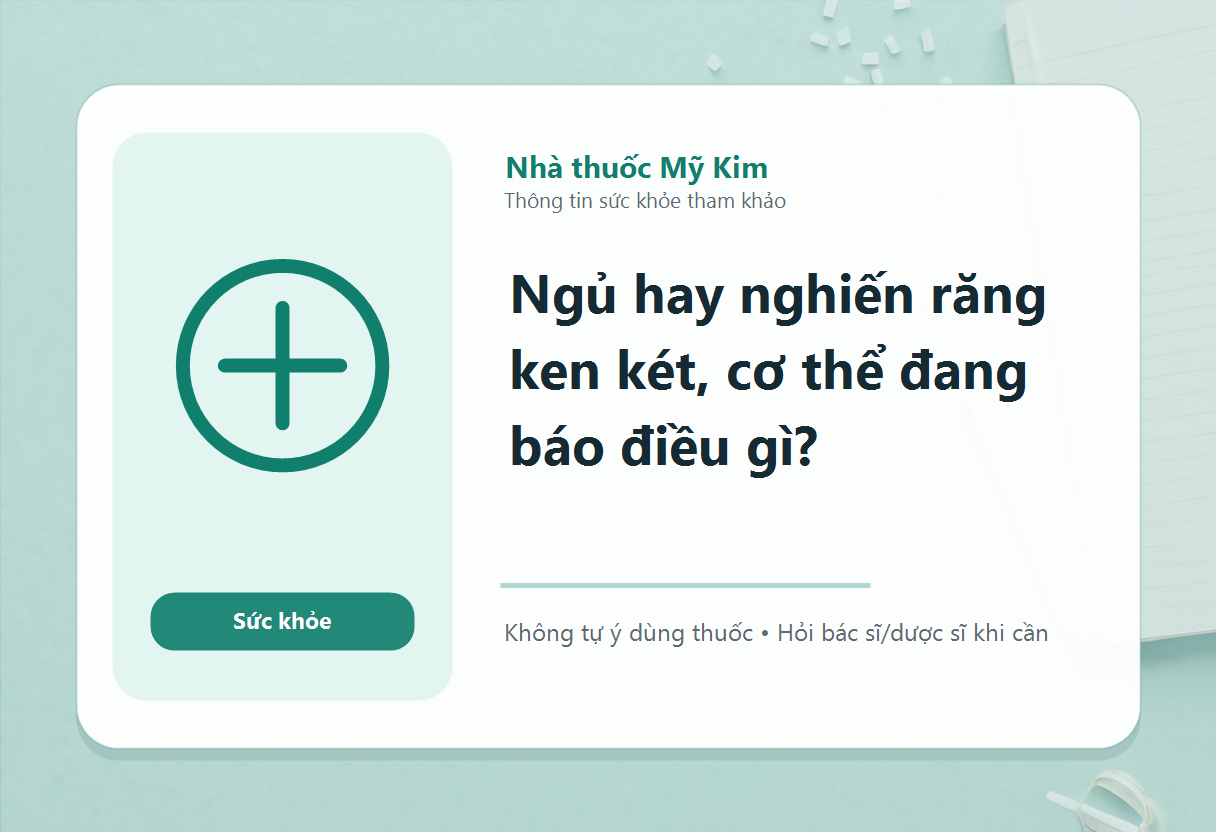 Ngủ hay nghiến răng ken két, cơ thể đang báo điều gì?