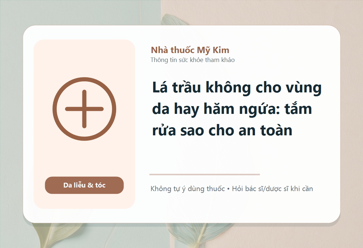 Lá trầu không cho vùng da hay hăm ngứa: tắm rửa sao cho an toàn