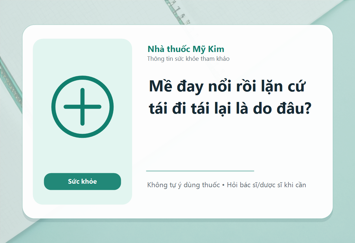 Mề đay nổi rồi lặn cứ tái đi tái lại là do đâu?