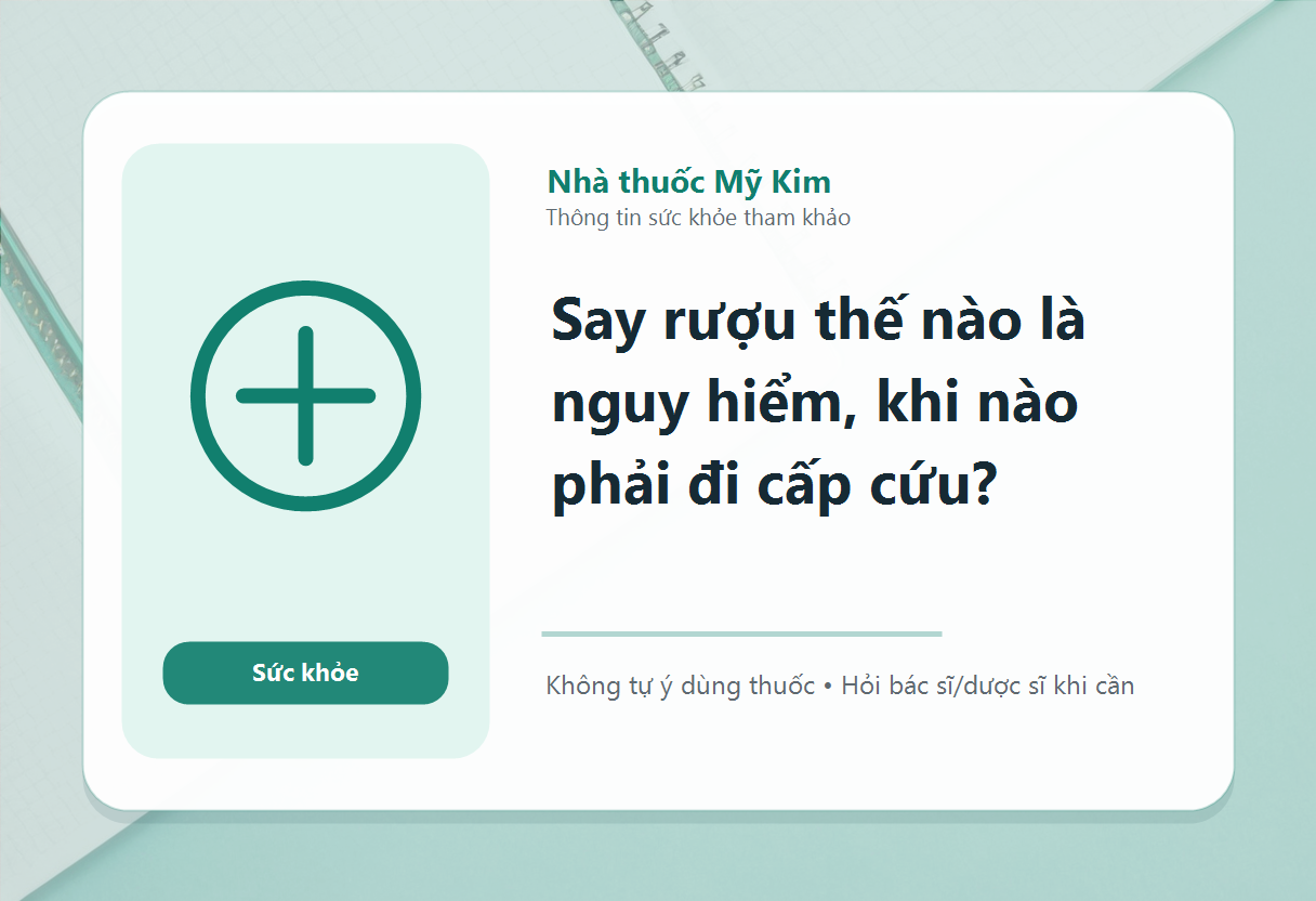 Say rượu thế nào là nguy hiểm, khi nào phải đi cấp cứu?