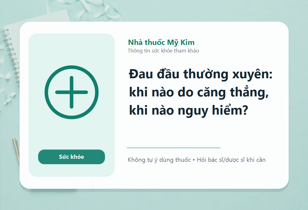 Đau đầu thường xuyên: khi nào do căng thẳng, khi nào nguy hiểm?