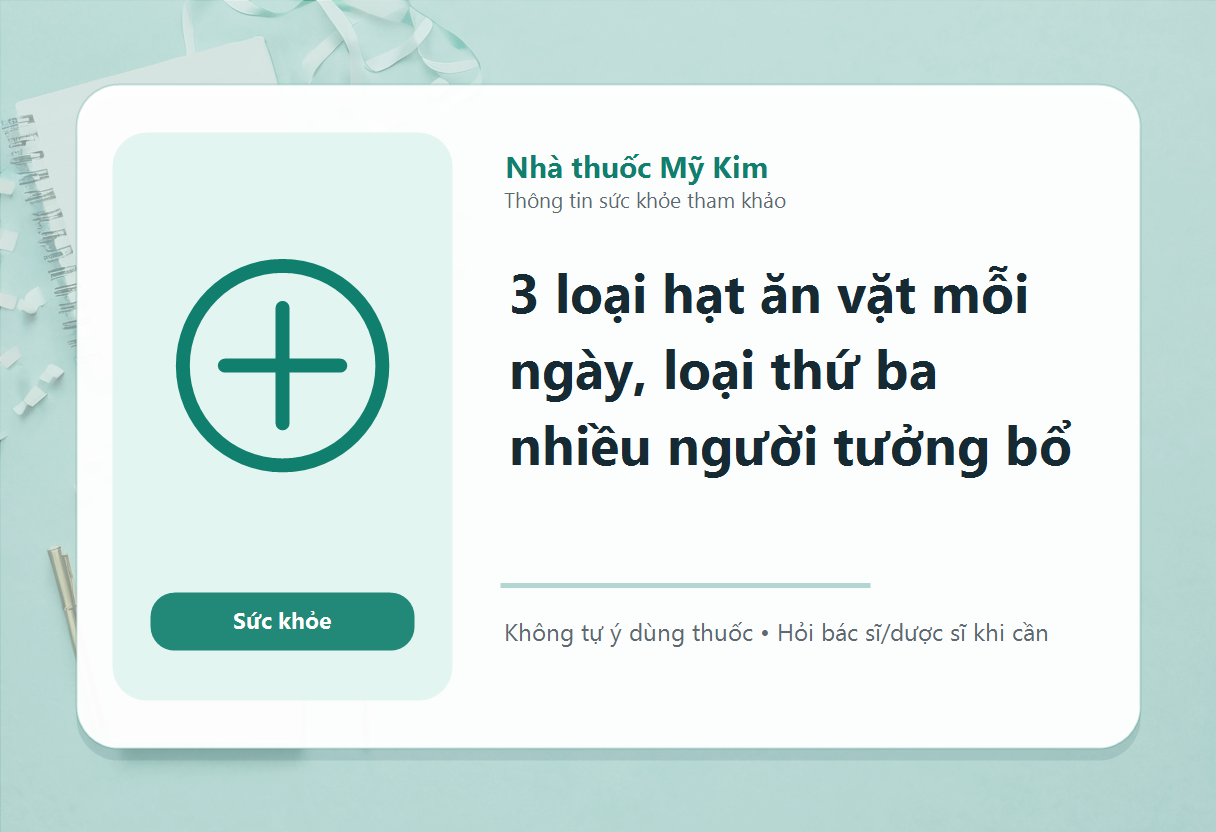 3 loại hạt ăn vặt mỗi ngày, loại thứ ba nhiều người tưởng bổ