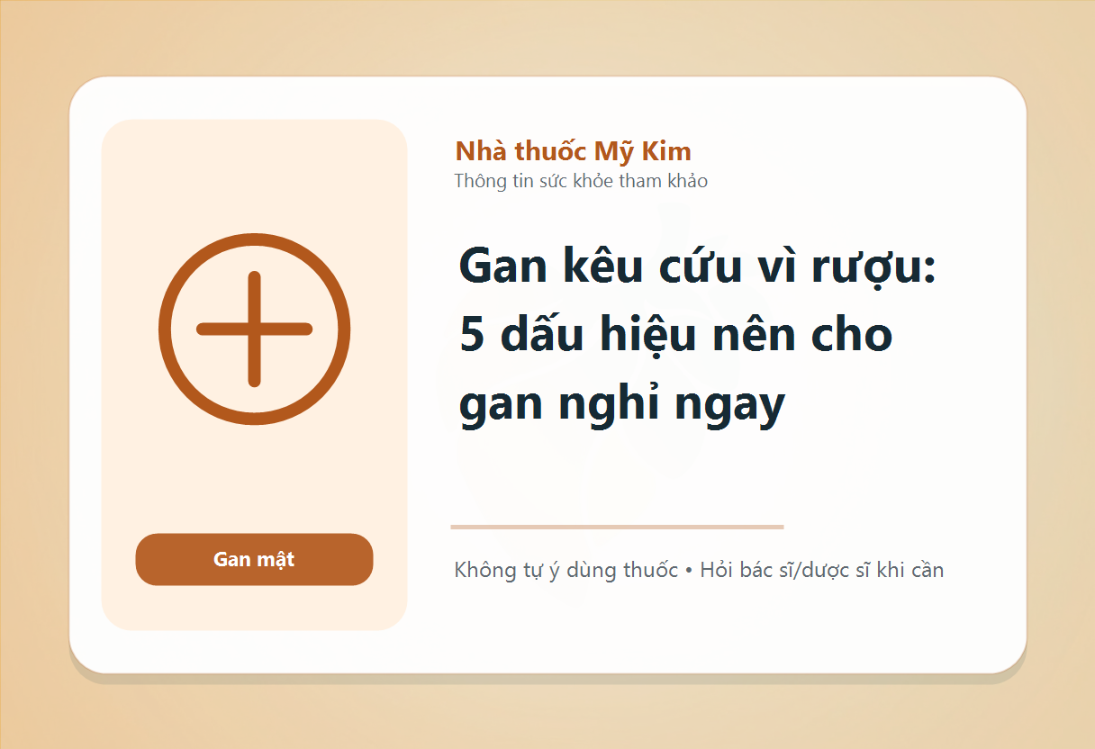 Gan kêu cứu vì rượu: 5 dấu hiệu nên cho gan nghỉ ngay