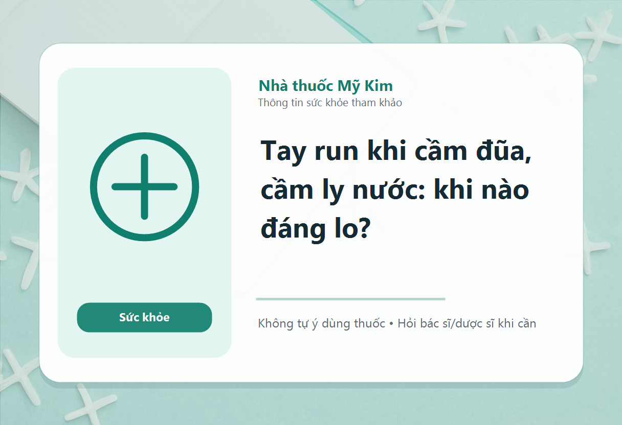 Tay run khi cầm đũa, cầm ly nước: khi nào đáng lo?