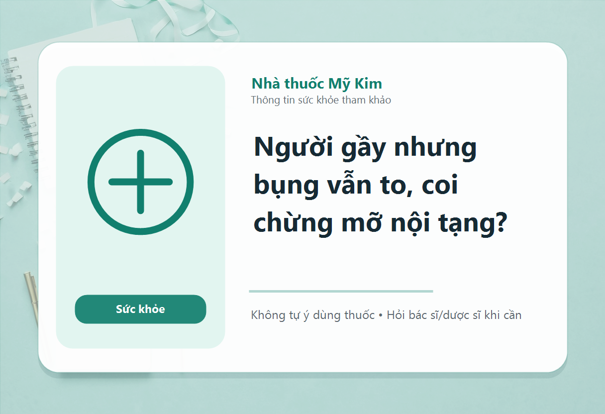 Người gầy nhưng bụng vẫn to, coi chừng mỡ nội tạng?