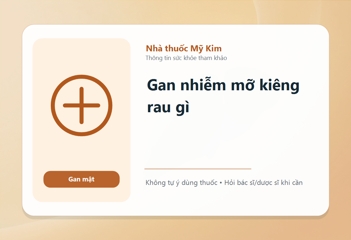 Gan nhiễm mỡ kiêng rau gì