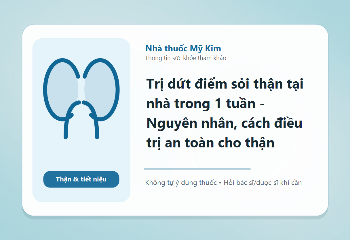 Trị dứt điểm sỏi thận tại nhà trong 1 tuần - Nguyên nhân, cách điều trị an toàn cho thận