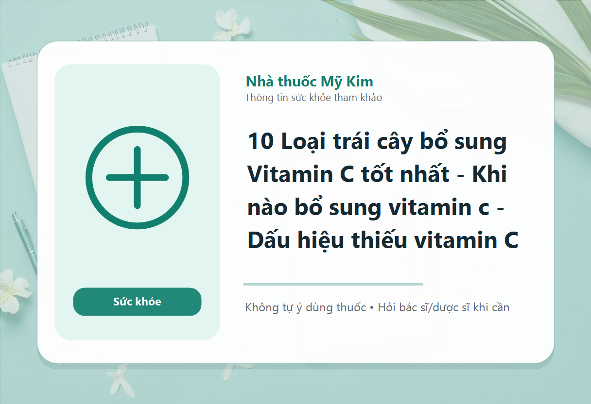 10 Loại trái cây bổ sung Vitamin C tốt nhất - Khi nào bổ sung vitamin c - Dấu hiệu thiếu vitamin C