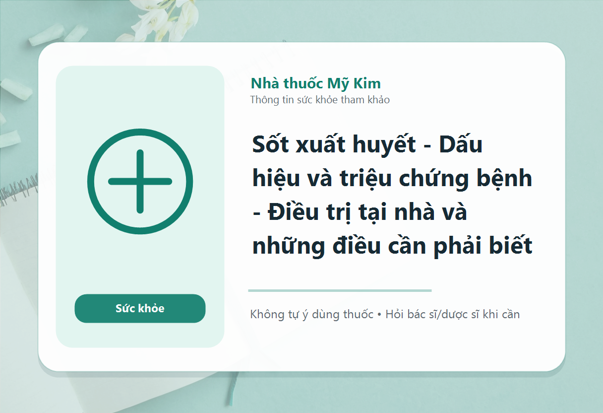 Sốt xuất huyết - Dấu hiệu và triệu chứng bệnh - Điều trị tại nhà và những điều cần phải biết