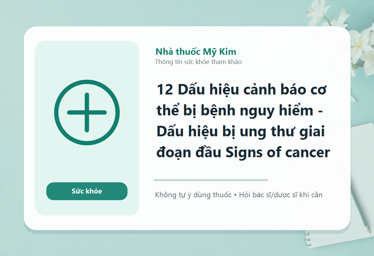 12 Dấu hiệu cảnh báo cơ thể bị bệnh nguy hiểm - Dấu hiệu bị ung thư giai đoạn đầu Signs of cancer