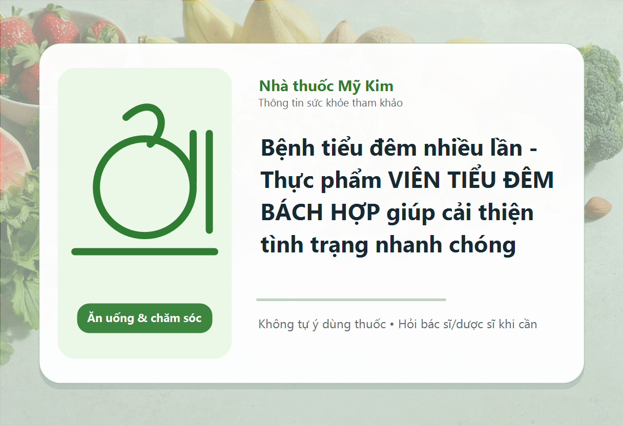 Bệnh tiểu đêm nhiều lần - Thực phẩm VIÊN TIỂU ĐÊM BÁCH HỢP giúp cải thiện tình trạng nhanh chóng