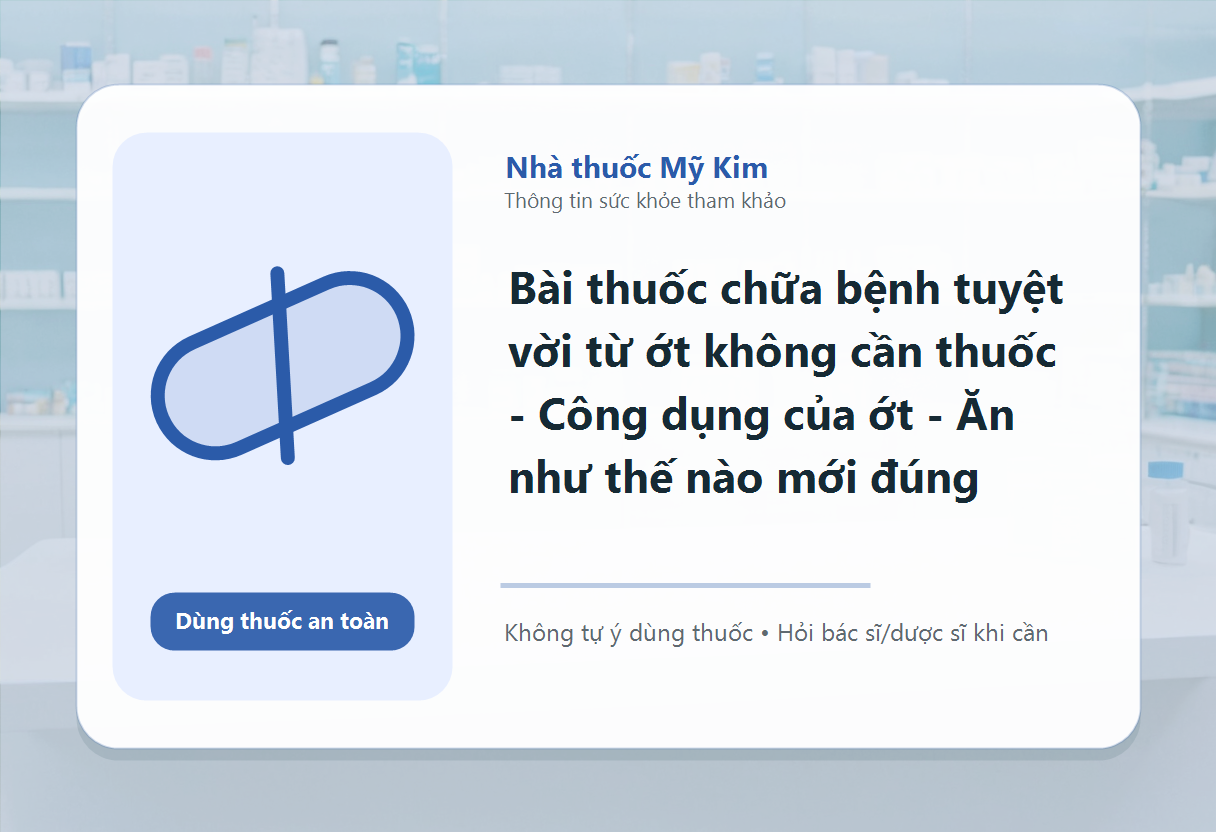 Bài thuốc chữa bệnh tuyệt vời từ ớt không cần thuốc - Công dụng của ớt - Ăn như thế nào mới đúng