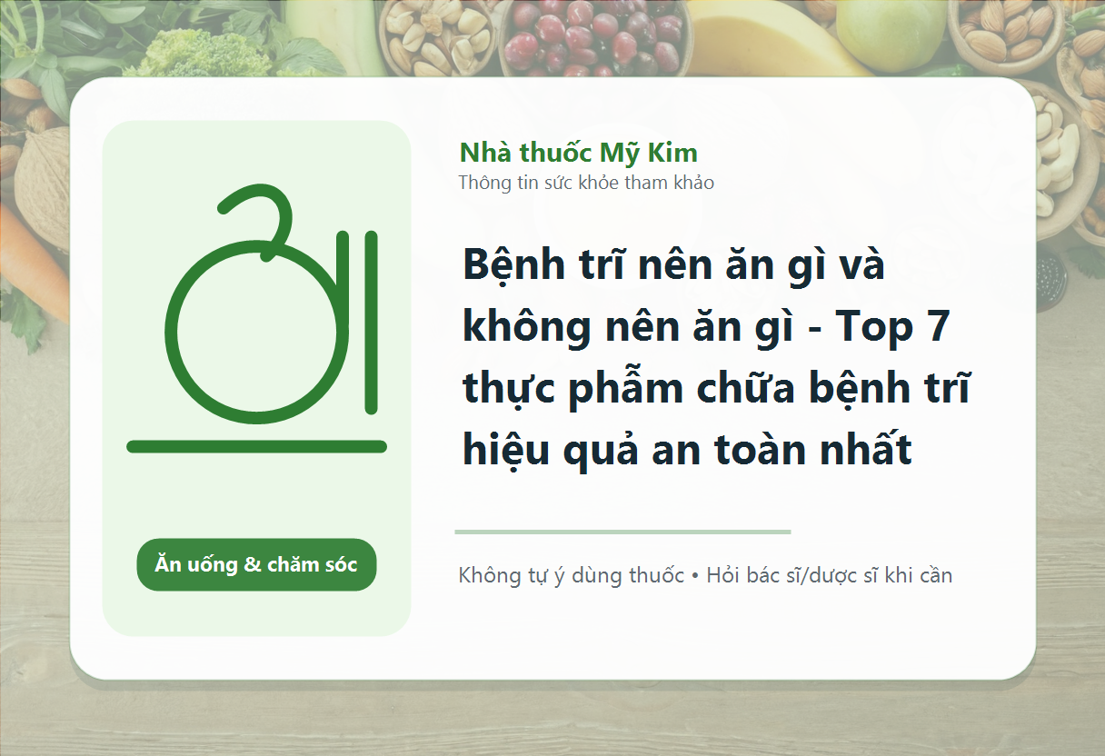 Bệnh trĩ nên ăn gì và không nên ăn gì - Top 7 thực phẫm chữa bệnh trĩ hiệu quả an toàn nhất