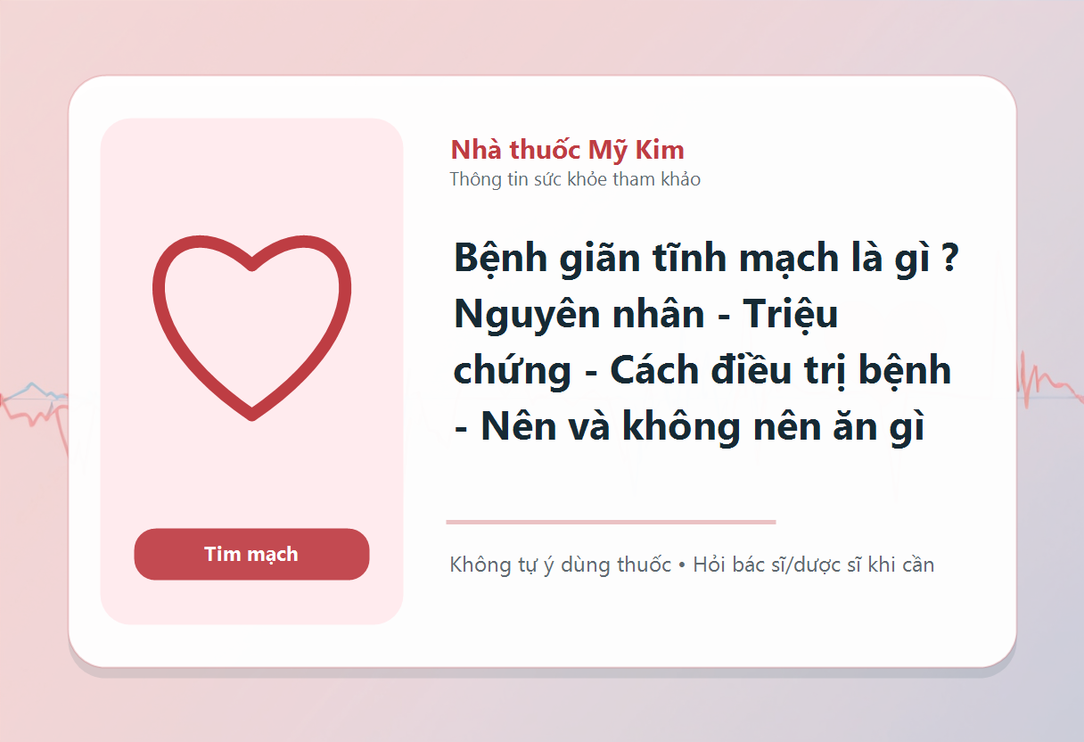 Bệnh giãn tĩnh mạch là gì ? Nguyên nhân - Triệu chứng - Cách điều trị bệnh - Nên và không nên ăn gì