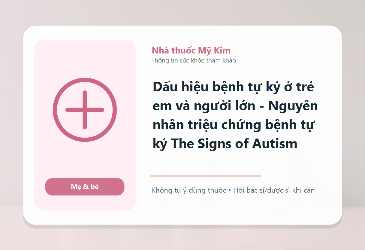 Dấu hiệu bệnh tự kỷ ở trẻ em và người lớn - Nguyên nhân triệu chứng bệnh tự kỷ The Signs of Autism