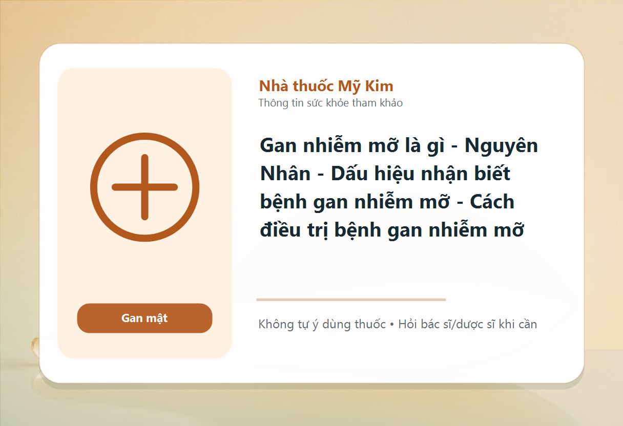 Gan nhiễm mỡ là gì - Nguyên Nhân - Dấu hiệu nhận biết bệnh gan nhiễm mỡ - Cách điều trị bệnh gan nhiễm mỡ