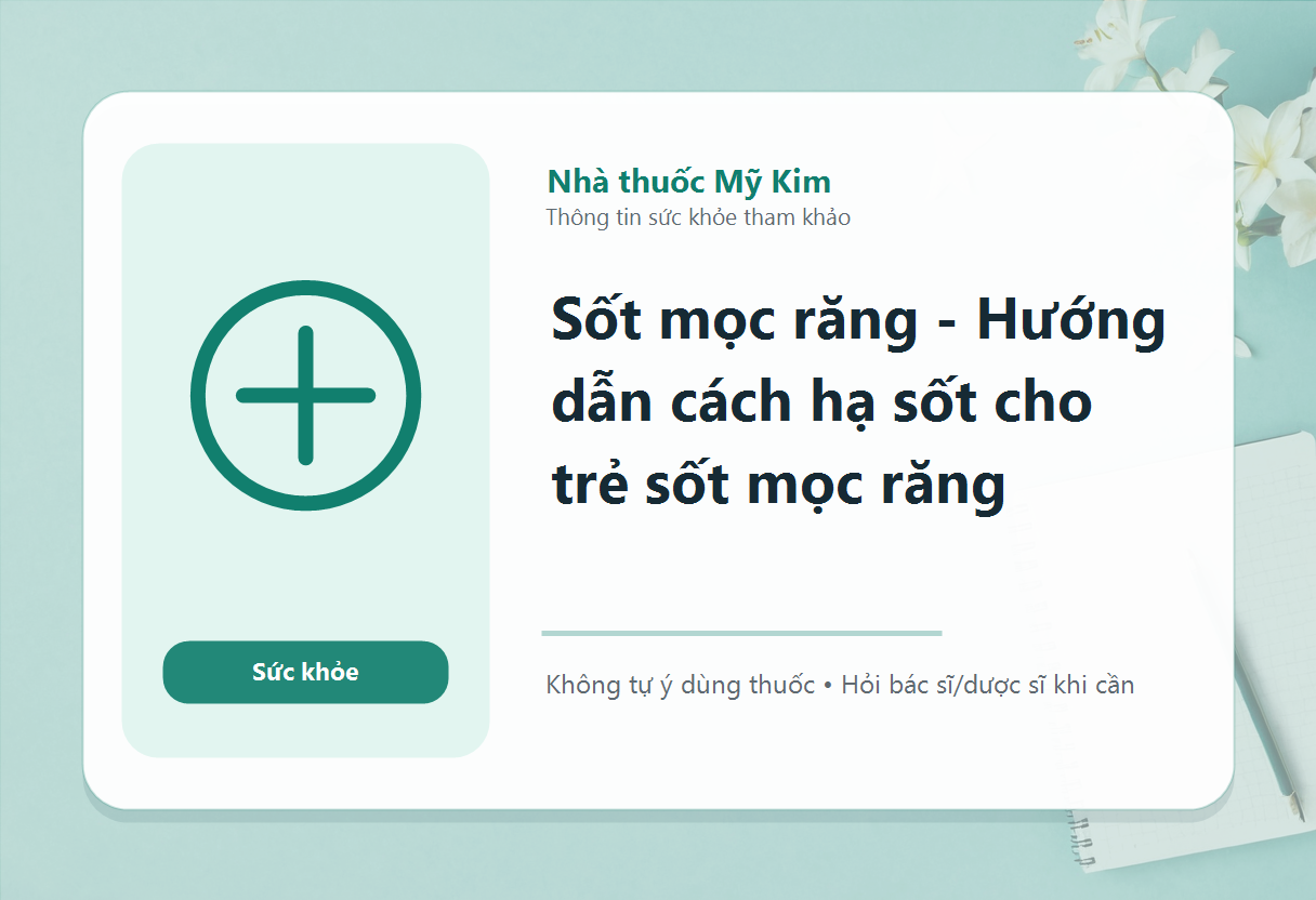 Sốt mọc răng - Hướng dẫn cách hạ sốt cho trẻ sốt mọc răng