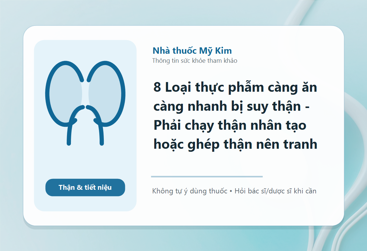 8 Loại thực phẫm càng ăn càng nhanh bị suy thận - Phải chạy thận nhân tạo hoặc ghép thận nên tranh